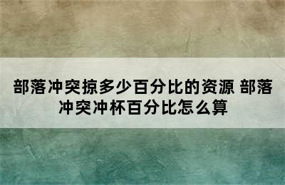 部落冲突掠多少百分比的资源 部落冲突冲杯百分比怎么算